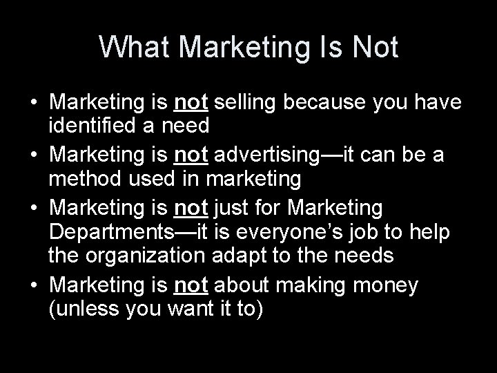 What Marketing Is Not • Marketing is not selling because you have identified a