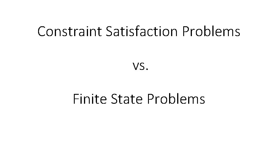 Constraint Satisfaction Problems vs. Finite State Problems 