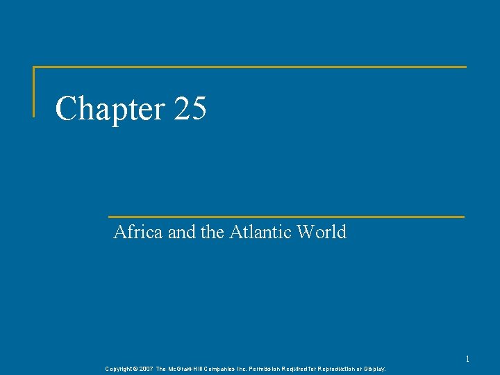 Chapter 25 Africa and the Atlantic World 1 Copyright © 2007 The Mc. Graw-Hill