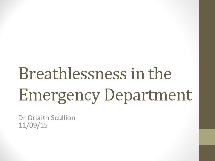 Breathlessness in the Emergency Department Dr Orlaith Scullion 11/09/15 