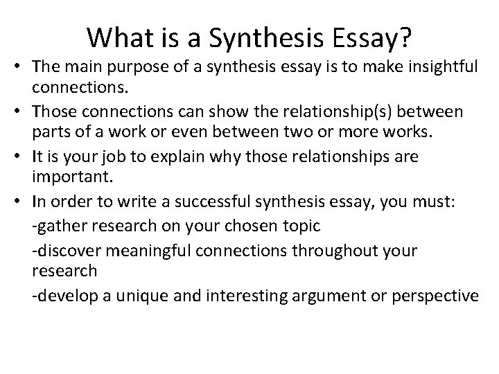 What is a Synthesis Essay? • The main purpose of a synthesis essay is