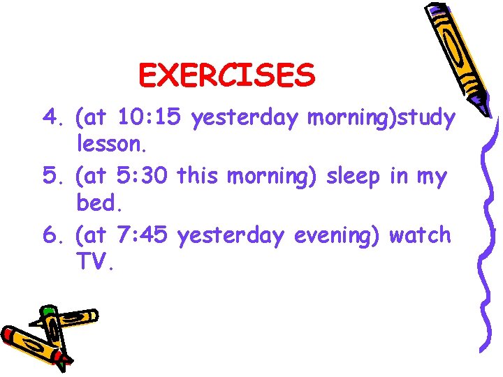 EXERCISES 4. (at 10: 15 yesterday morning)study lesson. 5. (at 5: 30 this morning)