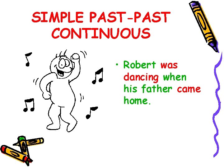SIMPLE PAST-PAST CONTINUOUS • Robert was dancing when his father came home. 