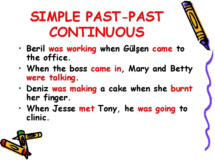 SIMPLE PAST-PAST CONTINUOUS • Beril was working when Gülşen came to the office. •