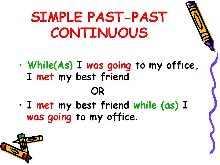SIMPLE PAST-PAST CONTINUOUS • While(As) I was going to my office, I met my