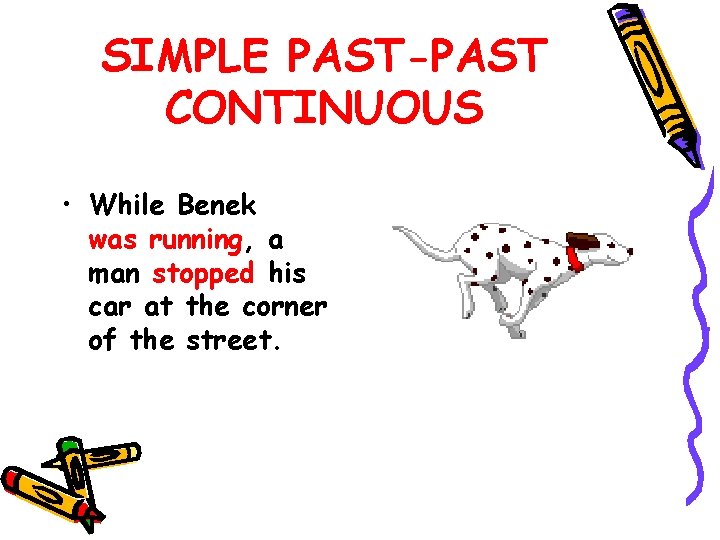 SIMPLE PAST-PAST CONTINUOUS • While Benek was running, a man stopped his car at