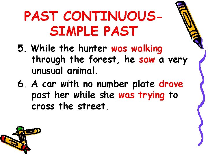 PAST CONTINUOUSSIMPLE PAST 5. While the hunter was walking through the forest, he saw