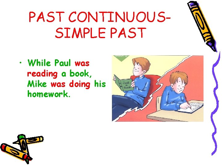 PAST CONTINUOUSSIMPLE PAST • While Paul was reading a book, Mike was doing his