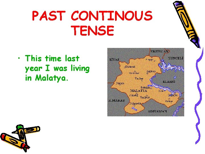 PAST CONTINOUS TENSE • This time last year I was living in Malatya. 