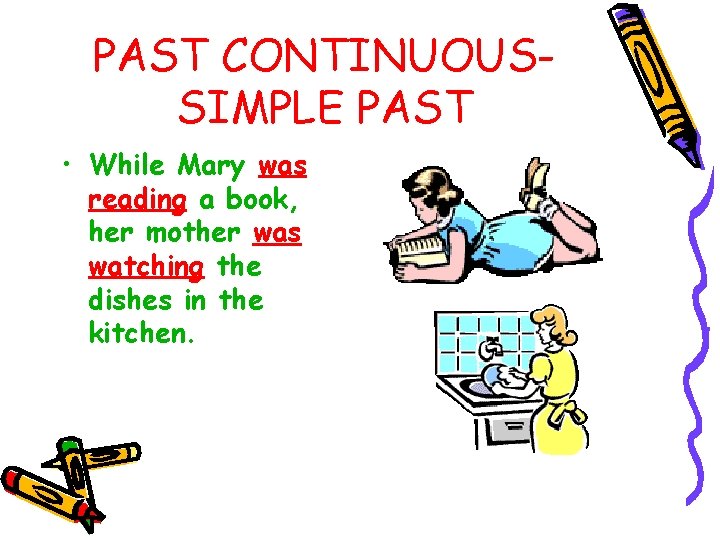 PAST CONTINUOUSSIMPLE PAST • While Mary was reading a book, her mother was watching