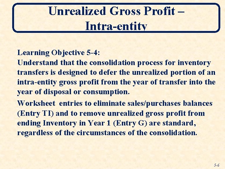 Unrealized Gross Profit – Intra-entity Learning Objective 5 -4: Understand that the consolidation process