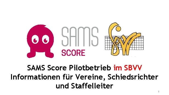 SAMS Score Pilotbetrieb im SBVV Informationen für Vereine, Schiedsrichter und Staffelleiter 1 