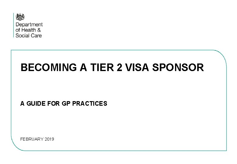 BECOMING A TIER 2 VISA SPONSOR A GUIDE FOR GP PRACTICES FEBRUARY 2019 