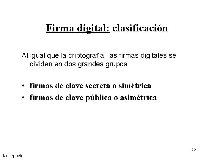 Firma digital: clasificación Al igual que la criptografía, las firmas digitales se dividen en