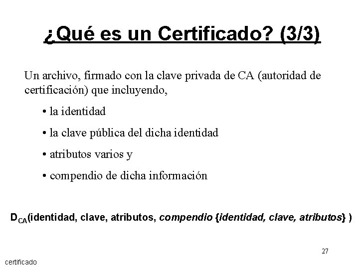 ¿Qué es un Certificado? (3/3) Un archivo, firmado con la clave privada de CA