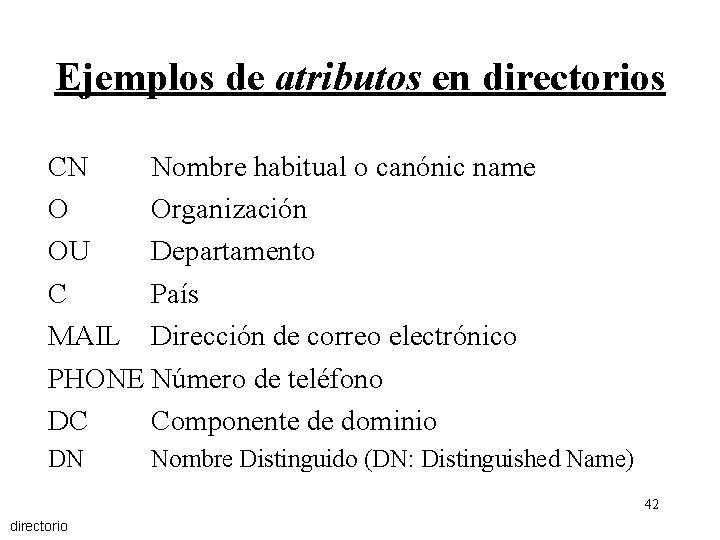 Ejemplos de atributos en directorios CN Nombre habitual o canónic name O Organización OU