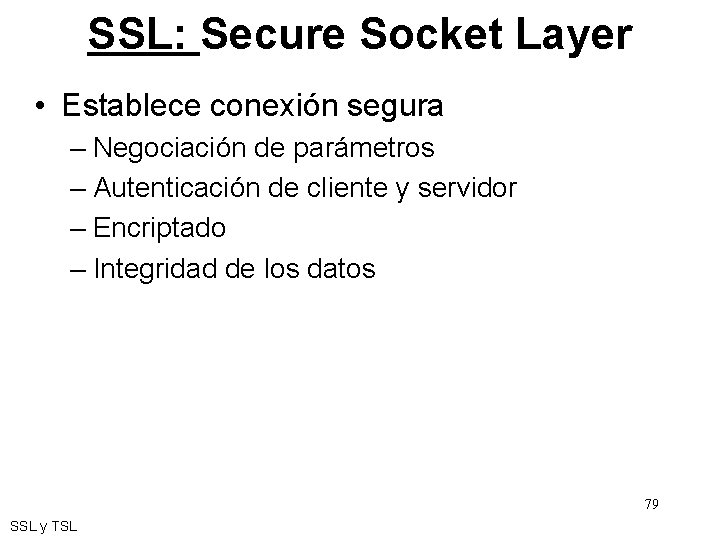 SSL: Secure Socket Layer • Establece conexión segura – Negociación de parámetros – Autenticación