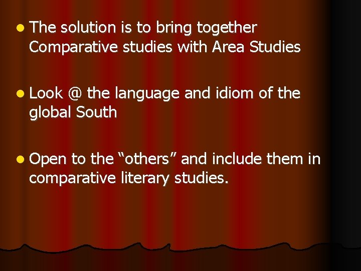 l The solution is to bring together Comparative studies with Area Studies l Look
