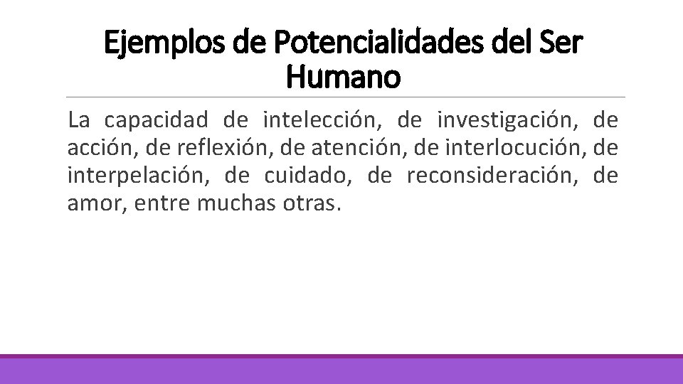 Ejemplos de Potencialidades del Ser Humano La capacidad de intelección, de investigación, de acción,