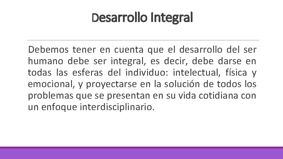 Desarrollo Integral Debemos tener en cuenta que el desarrollo del ser humano debe ser