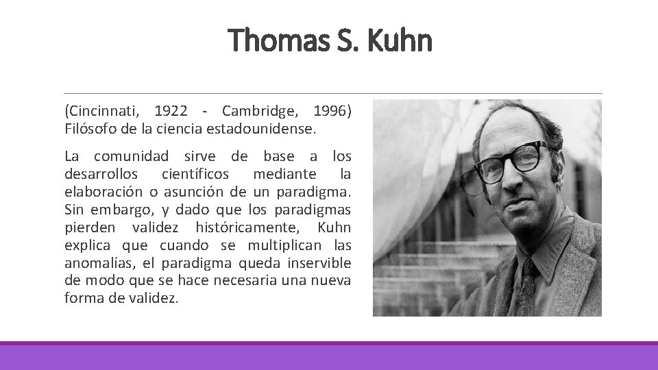 Thomas S. Kuhn (Cincinnati, 1922 - Cambridge, 1996) Filósofo de la ciencia estadounidense. La