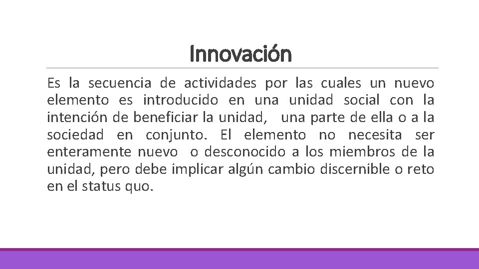 Innovación Es la secuencia de actividades por las cuales un nuevo elemento es introducido