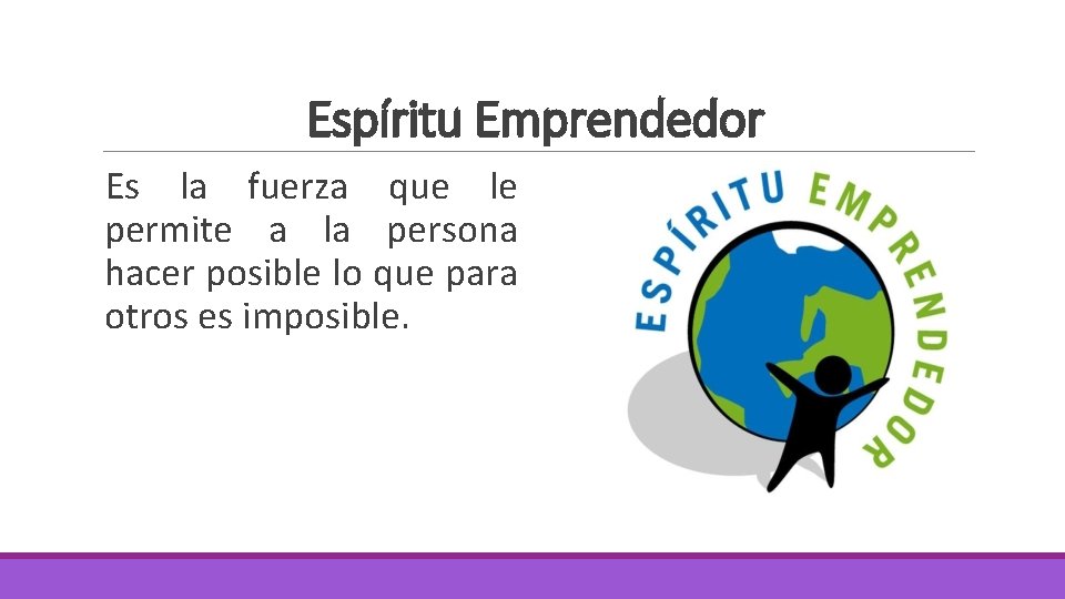 Espíritu Emprendedor Es la fuerza que le permite a la persona hacer posible lo