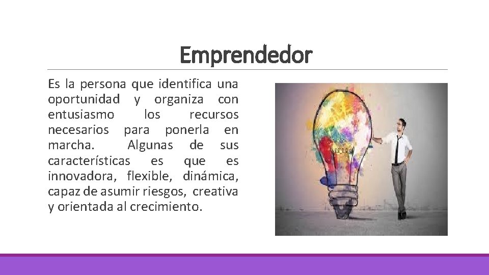 Emprendedor Es la persona que identifica una oportunidad y organiza con entusiasmo los recursos