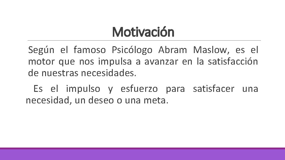 Motivación Según el famoso Psicólogo Abram Maslow, es el motor que nos impulsa a