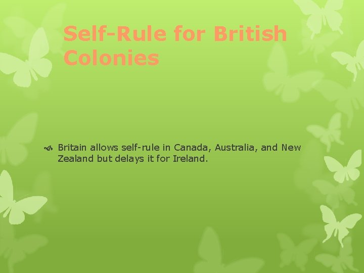 Self-Rule for British Colonies Britain allows self-rule in Canada, Australia, and New Zealand but