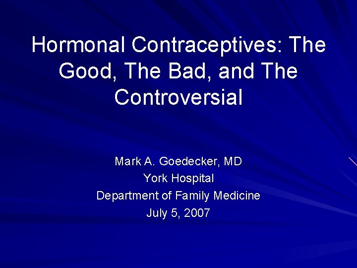 Hormonal Contraceptives: The Good, The Bad, and The Controversial Mark A. Goedecker, MD York