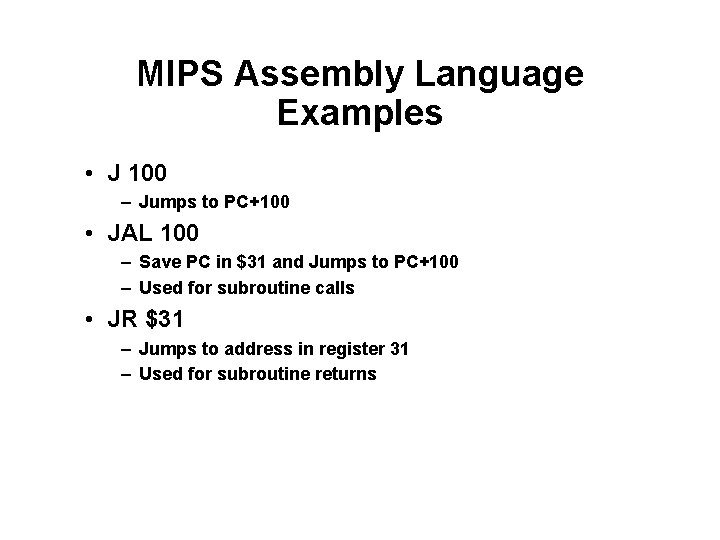 MIPS Assembly Language Examples • J 100 – Jumps to PC+100 • JAL 100