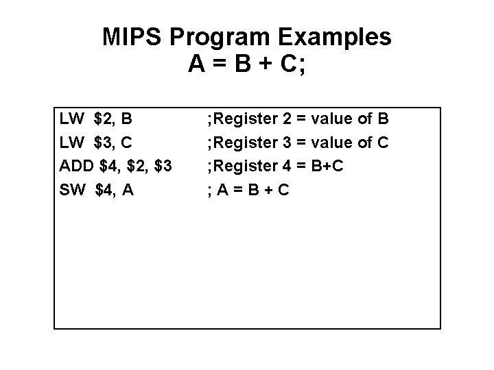 MIPS Program Examples A = B + C; LW $2, B LW $3, C