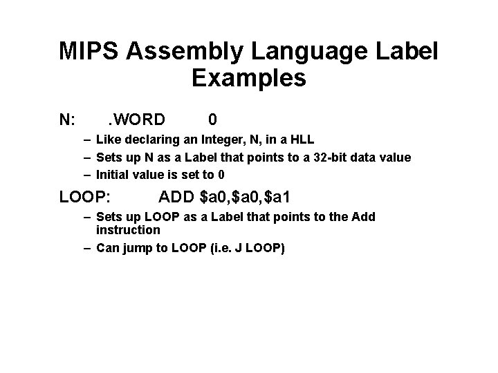 MIPS Assembly Language Label Examples N: . WORD 0 – Like declaring an Integer,