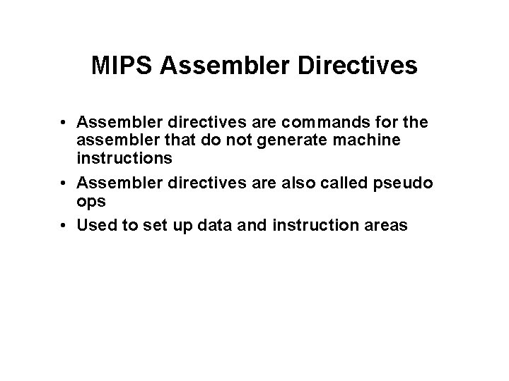 MIPS Assembler Directives • Assembler directives are commands for the assembler that do not