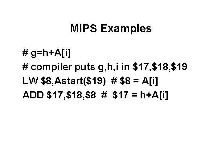 MIPS Examples # g=h+A[i] # compiler puts g, h, i in $17, $18, $19