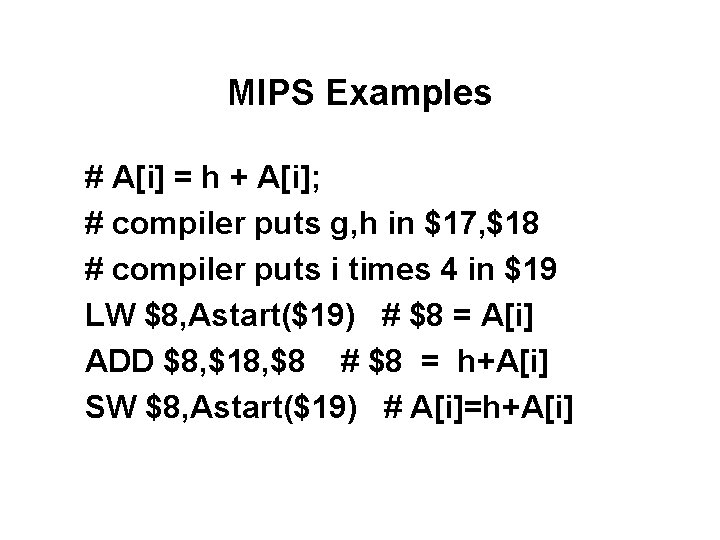 MIPS Examples # A[i] = h + A[i]; # compiler puts g, h in