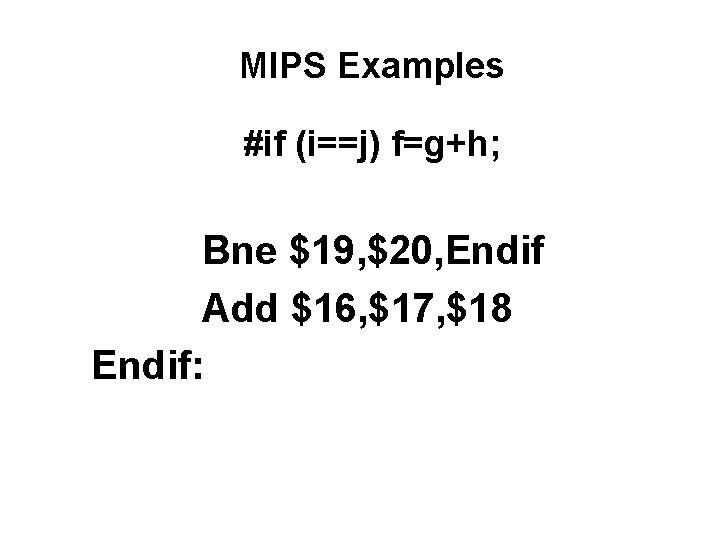 MIPS Examples #if (i==j) f=g+h; Bne $19, $20, Endif Add $16, $17, $18 Endif: