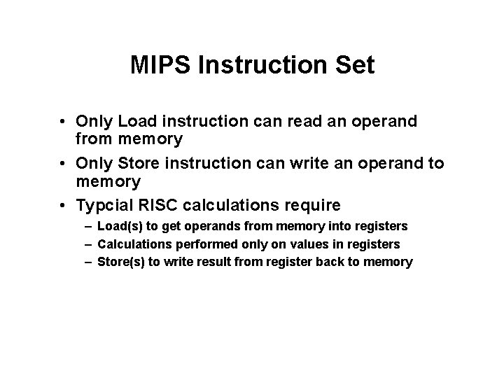 MIPS Instruction Set • Only Load instruction can read an operand from memory •