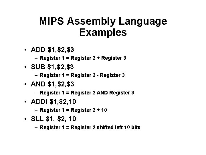 MIPS Assembly Language Examples • ADD $1, $2, $3 – Register 1 = Register