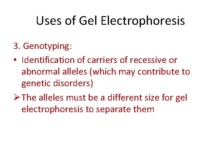 Uses of Gel Electrophoresis 3. Genotyping: • Identification of carriers of recessive or abnormal