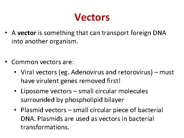 Vectors • A vector is something that can transport foreign DNA into another organism.