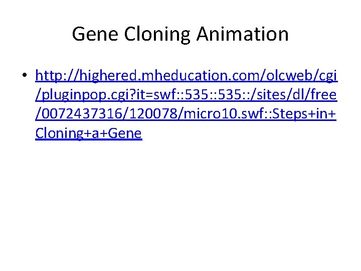 Gene Cloning Animation • http: //highered. mheducation. com/olcweb/cgi /pluginpop. cgi? it=swf: : 535: :