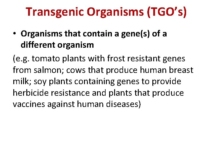 Transgenic Organisms (TGO’s) • Organisms that contain a gene(s) of a different organism (e.