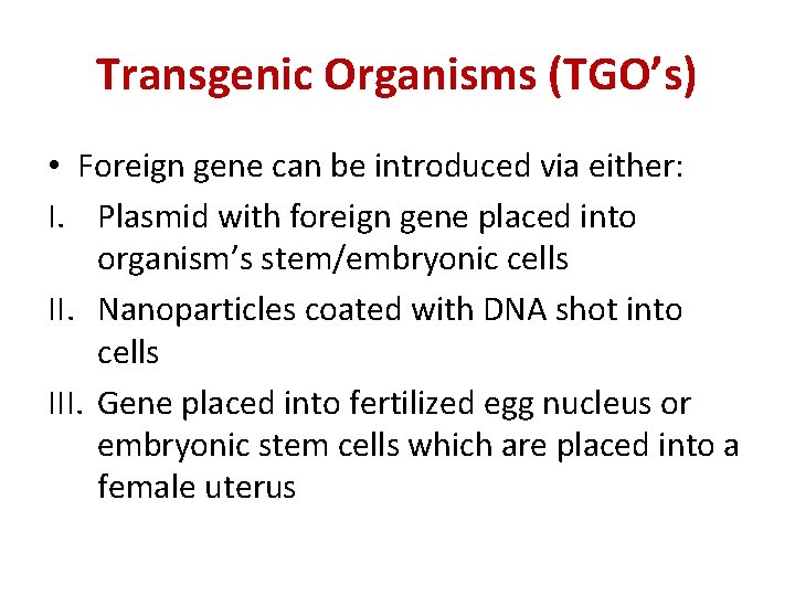 Transgenic Organisms (TGO’s) • Foreign gene can be introduced via either: I. Plasmid with