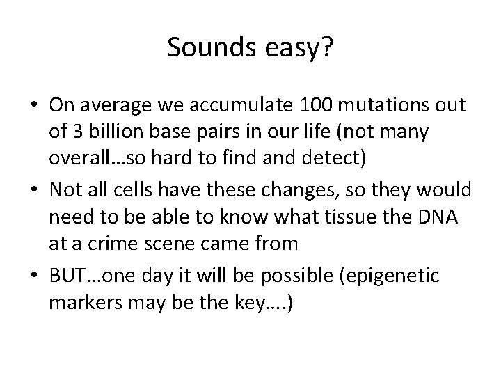 Sounds easy? • On average we accumulate 100 mutations out of 3 billion base