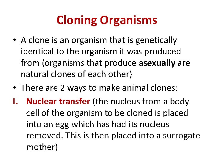 Cloning Organisms • A clone is an organism that is genetically identical to the