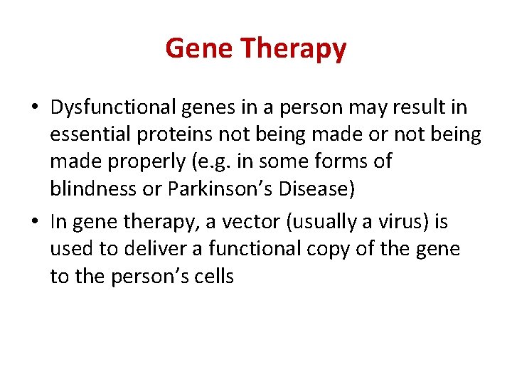 Gene Therapy • Dysfunctional genes in a person may result in essential proteins not