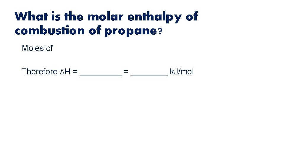 What is the molar enthalpy of combustion of propane? Moles of Therefore ΔH =