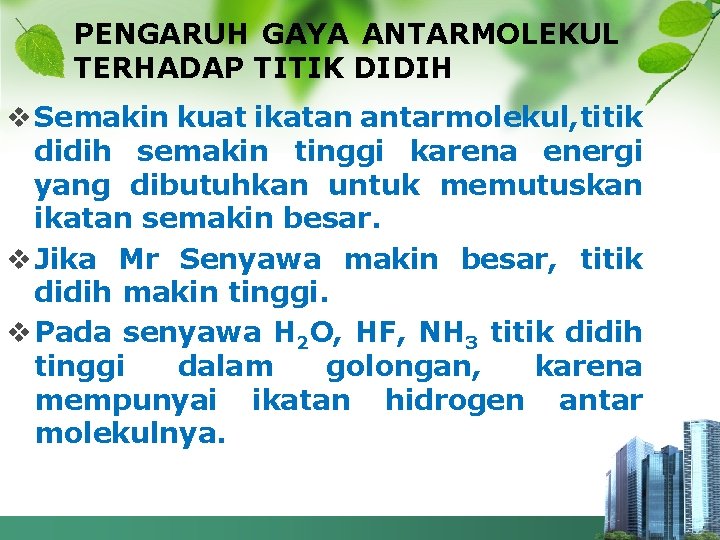 PENGARUH GAYA ANTARMOLEKUL TERHADAP TITIK DIDIH v Semakin kuat ikatan antarmolekul, titik didih semakin